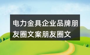 電力金具企業(yè)品牌朋友圈文案、朋友圈文案39句