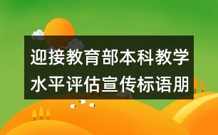 迎接教育部本科教學(xué)水平評估宣傳標(biāo)語朋友圈文案35句