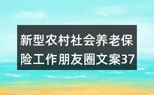 新型農(nóng)村社會(huì)養(yǎng)老保險(xiǎn)工作朋友圈文案37句