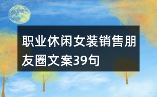 職業(yè)休閑女裝銷(xiāo)售朋友圈文案39句