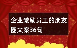 企業(yè)激勵(lì)員工的朋友圈文案36句