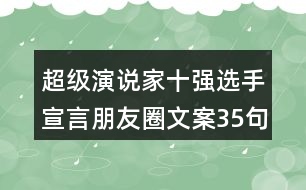 超級演說家十強選手宣言朋友圈文案35句