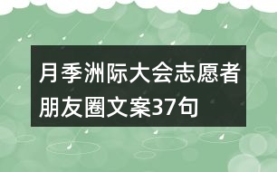 月季洲際大會(huì)志愿者朋友圈文案37句