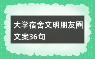 大學(xué)宿舍文明朋友圈文案36句