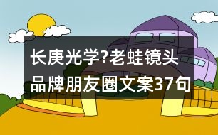 長庚光學?老蛙鏡頭品牌朋友圈文案37句