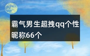 霸氣男生超拽qq個性昵稱66個