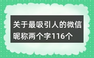 關于最吸引人的微信昵稱兩個字116個