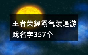 王者榮耀霸氣裝逼游戲名字357個