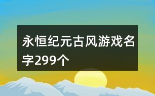 永恒紀(jì)元古風(fēng)游戲名字299個(gè)