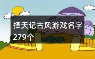 擇天記古風(fēng)游戲名字279個