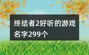 終結(jié)者2好聽的游戲名字299個