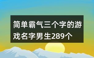 簡單霸氣三個(gè)字的游戲名字男生289個(gè)