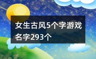 女生古風(fēng)5個字游戲名字293個