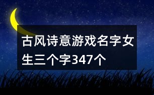 古風(fēng)詩意游戲名字女生三個(gè)字347個(gè)