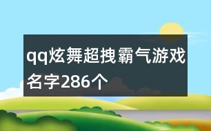 qq炫舞超拽霸氣游戲名字286個