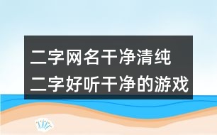 二字網(wǎng)名干凈清純 二字好聽干凈的游戲名321個(gè)