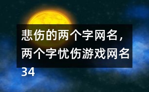 悲傷的兩個(gè)字網(wǎng)名，兩個(gè)字憂傷游戲網(wǎng)名343個(gè)