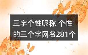 三字個(gè)性昵稱 個(gè)性的三個(gè)字網(wǎng)名281個(gè)