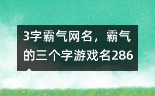 3字霸氣網(wǎng)名，霸氣的三個字游戲名286個