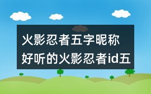 火影忍者五字昵稱 好聽(tīng)的火影忍者id五個(gè)字296個(gè)