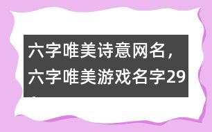 六字唯美詩(shī)意網(wǎng)名，六字唯美游戲名字296個(gè)