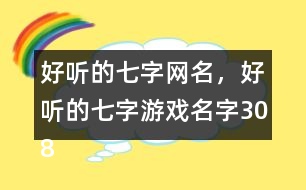 好聽的七字網名，好聽的七字游戲名字308個