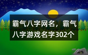 霸氣八字網(wǎng)名，霸氣八字游戲名字302個