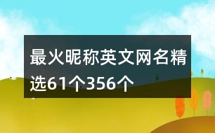 最火昵稱英文網(wǎng)名精選61個(gè)356個(gè)