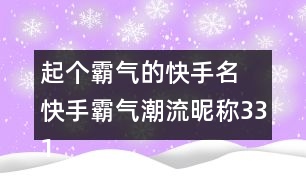 起個霸氣的快手名 快手霸氣潮流昵稱331個