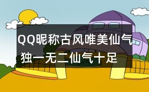 QQ昵稱古風(fēng)唯美仙氣 獨(dú)一無二仙氣十足的網(wǎng)名337個(gè)