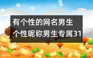 有個(gè)性的網(wǎng)名男生 個(gè)性昵稱男生專屬316個(gè)