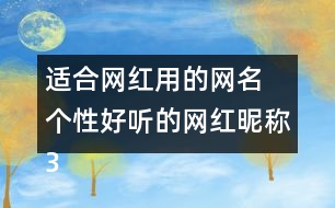 適合網(wǎng)紅用的網(wǎng)名 個(gè)性好聽的網(wǎng)紅昵稱301個(gè)