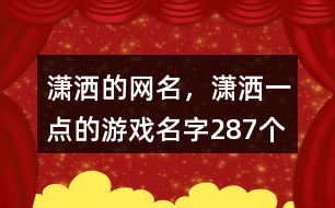 瀟灑的網(wǎng)名，瀟灑一點(diǎn)的游戲名字287個(gè)