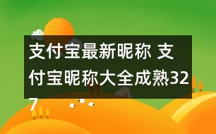 支付寶最新昵稱 支付寶昵稱大全成熟327個(gè)