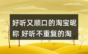 好聽又順口的淘寶昵稱 好聽不重復(fù)的淘寶昵稱329個(gè)