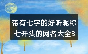 帶有七字的好聽(tīng)昵稱 七開(kāi)頭的網(wǎng)名大全359個(gè)