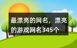 最漂亮的網(wǎng)名，漂亮的游戲網(wǎng)名345個(gè)