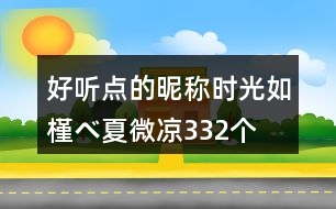 好聽點(diǎn)的昵稱：時光如槿べ夏微涼332個