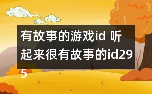 有故事的游戲id 聽起來很有故事的id295個(gè)