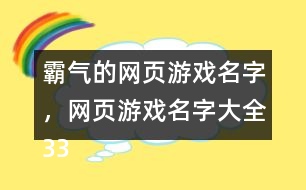 霸氣的網(wǎng)頁(yè)游戲名字，網(wǎng)頁(yè)游戲名字大全330個(gè)