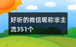 好聽的微信昵稱非主流351個