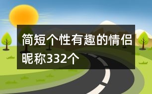 簡短個性有趣的情侶昵稱332個