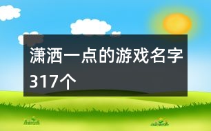 瀟灑一點(diǎn)的游戲名字317個