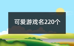 可愛游戲名220個(gè)