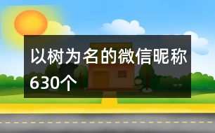 以樹為名的微信昵稱630個