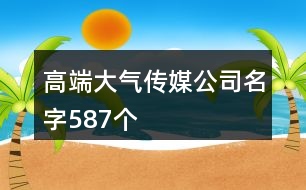 高端大氣傳媒公司名字587個