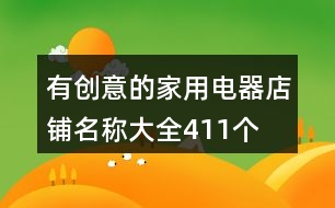 有創(chuàng)意的家用電器店鋪名稱大全411個