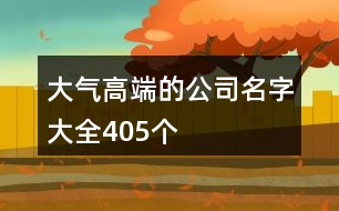 大氣高端的公司名字大全405個