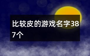 比較皮的游戲名字387個