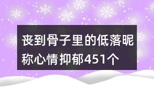 喪到骨子里的低落昵稱心情抑郁451個(gè)